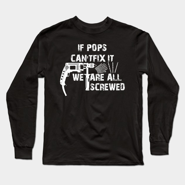 If Pops Cant Fix It Were All Screwed Long Sleeve T-Shirt by DesignerMAN